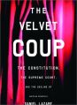 The Velvet Coup: The Constitution, the Supreme Court and the Decline of American Democracy